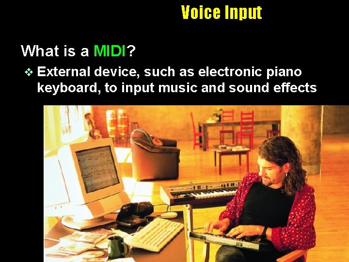 Voice Input What is a MIDI? v External device, such as electronic piano keyboard,