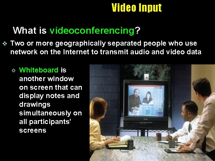 Video Input What is videoconferencing? v Two or more geographically separated people who use