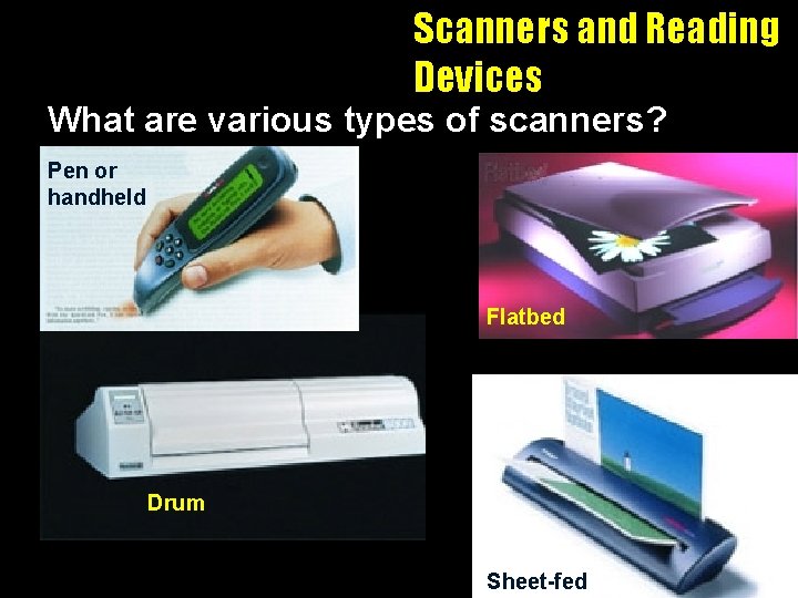 Scanners and Reading Devices What are various types of scanners? Pen or handheld Flatbed