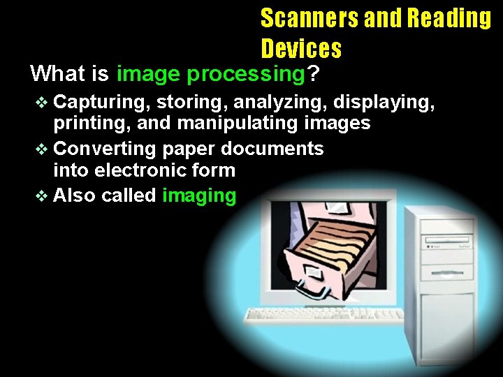 Scanners and Reading Devices What is image processing? v Capturing, storing, analyzing, displaying, printing,