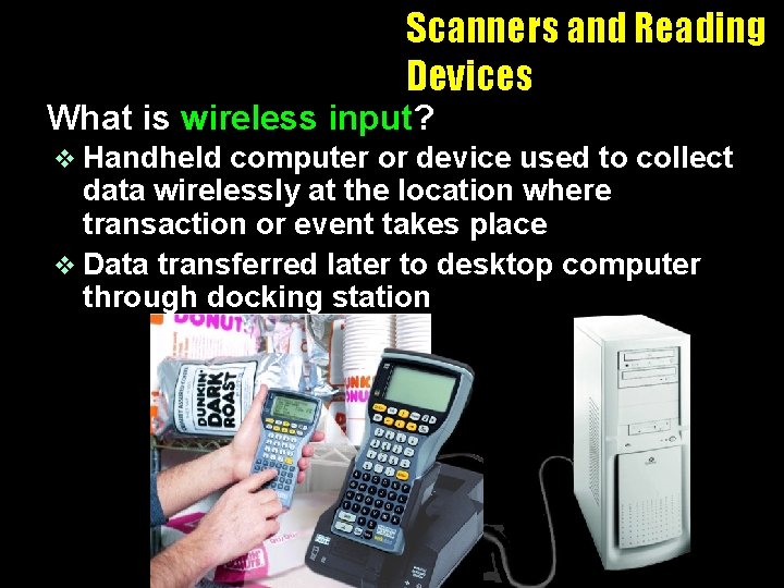 Scanners and Reading Devices What is wireless input? v Handheld computer or device used