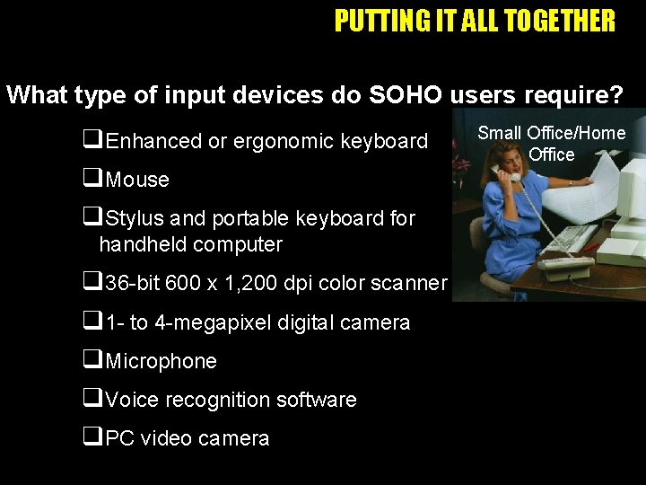 PUTTING IT ALL TOGETHER What type of input devices do SOHO users require? q.