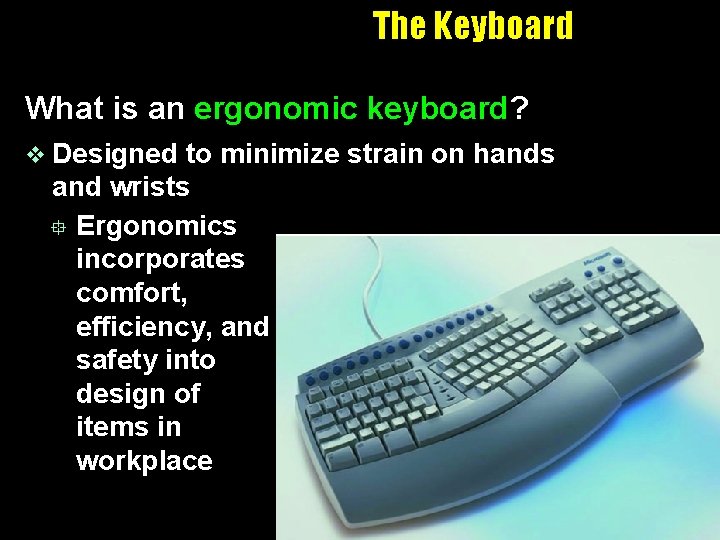 The Keyboard What is an ergonomic keyboard? v Designed to minimize strain on hands