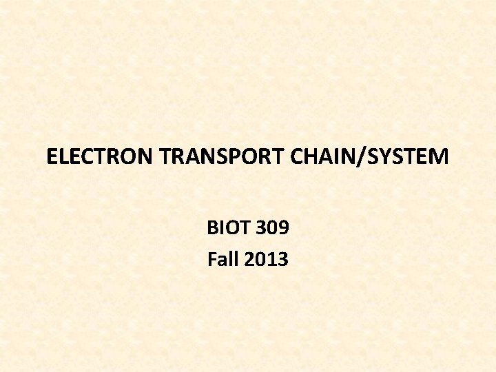 ELECTRON TRANSPORT CHAIN/SYSTEM BIOT 309 Fall 2013 