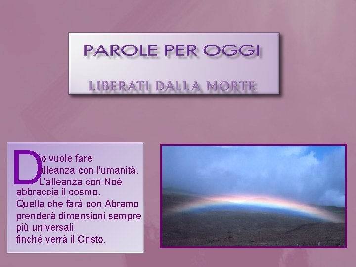 D io vuole fare alleanza con l'umanità. L'alleanza con Noè abbraccia il cosmo. Quella