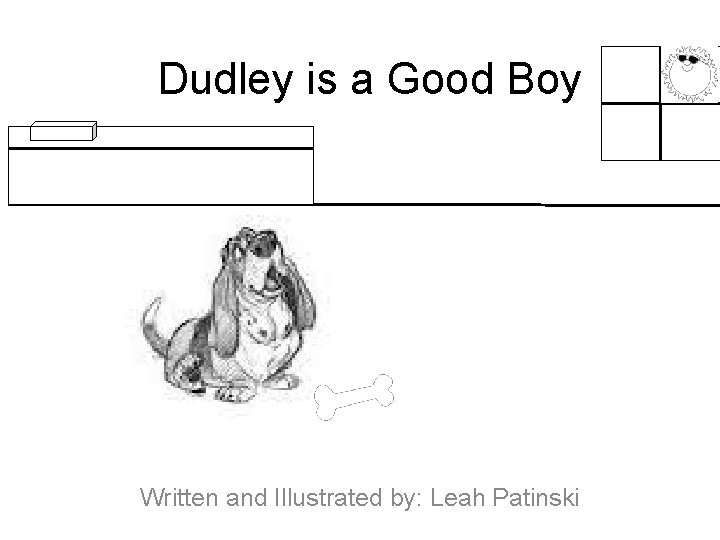 Dudley is a Good Boy Written and Illustrated by: Leah Patinski 