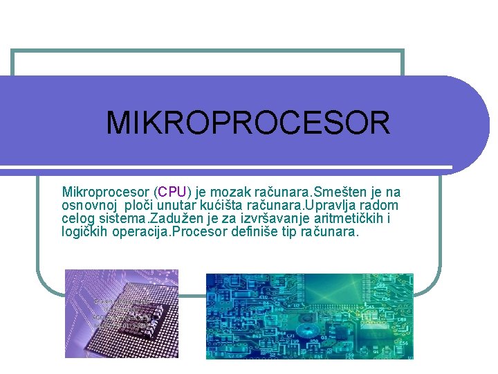 MIKROPROCESOR Mikroprocesor (CPU) je mozak računara. Smešten je na osnovnoj ploči unutar kućišta računara.