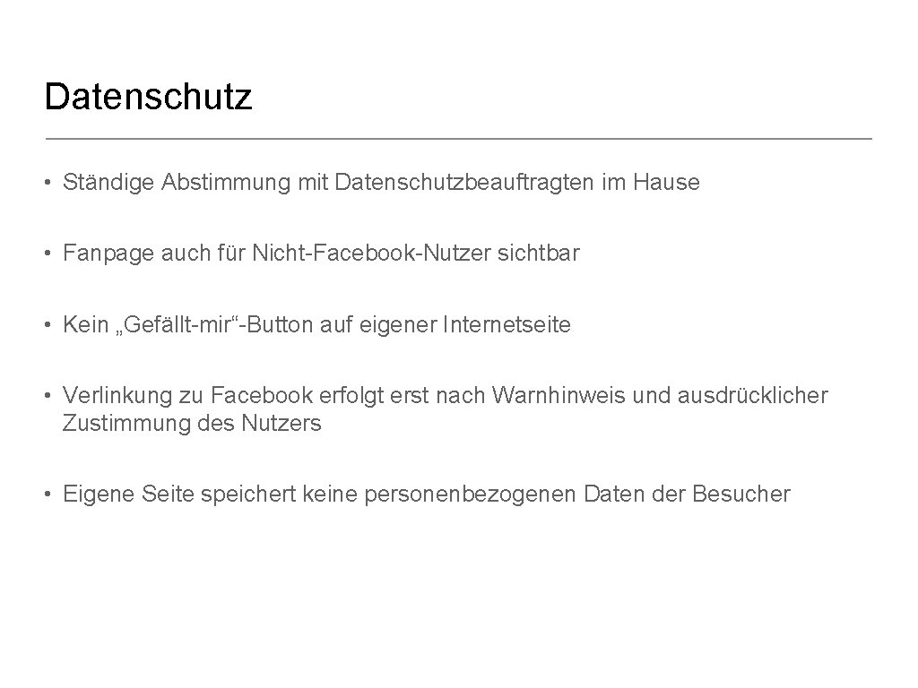 Datenschutz • Ständige Abstimmung mit Datenschutzbeauftragten im Hause • Fanpage auch für Nicht-Facebook-Nutzer sichtbar