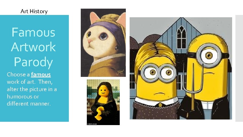 Art History Famous Artwork Parody Choose a famous work of art. Then, alter the
