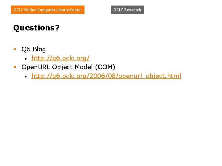 Questions? § Q 6 Blog • http: //q 6. oclc. org/ § Open. URL