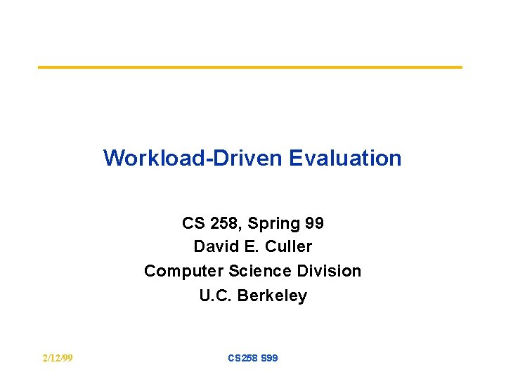 Workload-Driven Evaluation CS 258, Spring 99 David E. Culler Computer Science Division U. C.