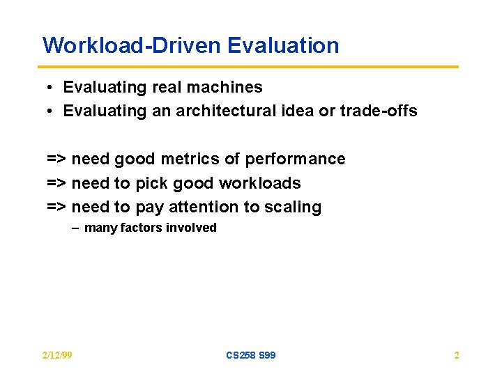 Workload-Driven Evaluation • Evaluating real machines • Evaluating an architectural idea or trade-offs =>