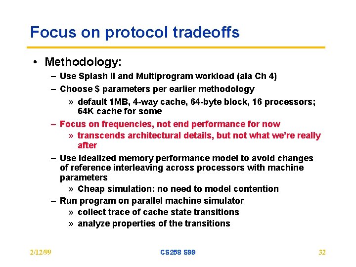 Focus on protocol tradeoffs • Methodology: – Use Splash II and Multiprogram workload (ala