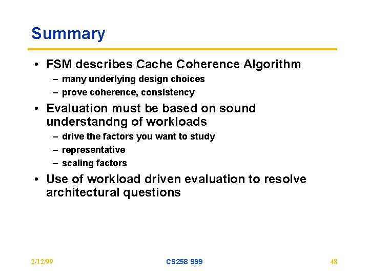 Summary • FSM describes Cache Coherence Algorithm – many underlying design choices – prove
