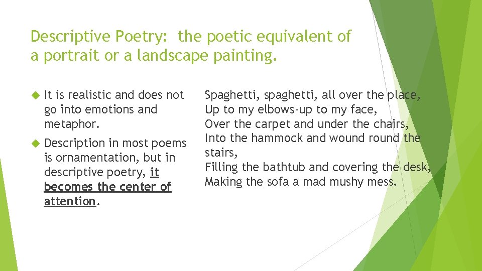 Descriptive Poetry: the poetic equivalent of a portrait or a landscape painting. It is