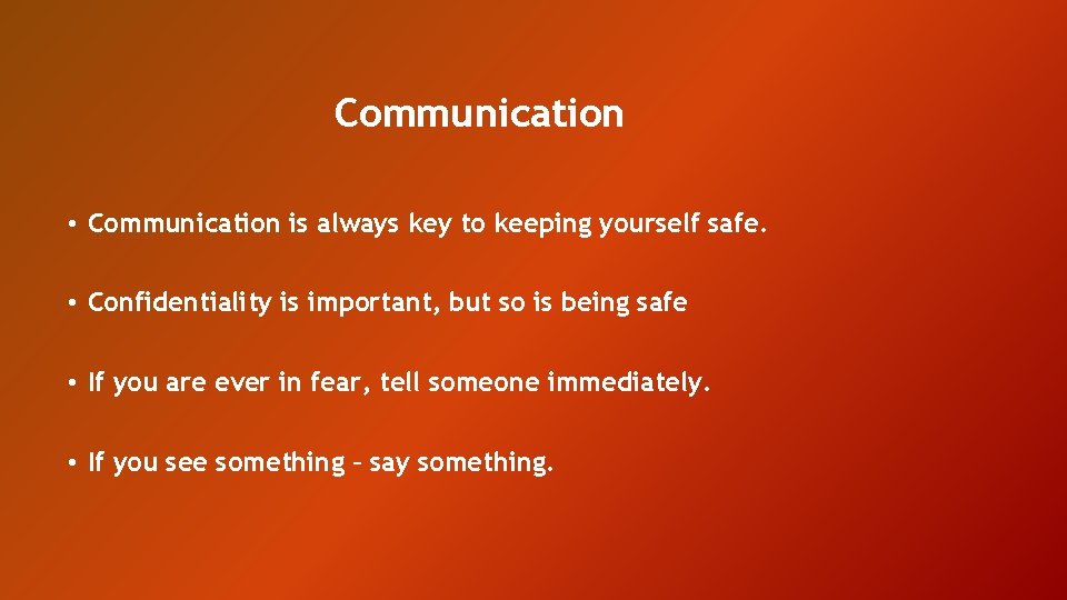 Communication • Communication is always key to keeping yourself safe. • Confidentiality is important,
