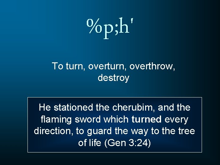 %p; h' To turn, overthrow, destroy He stationed the cherubim, and the flaming sword