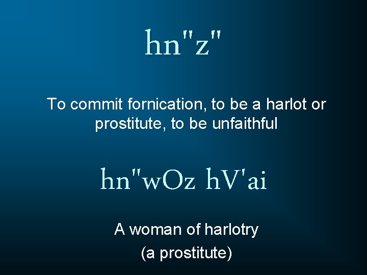 hn"z" To commit fornication, to be a harlot or prostitute, to be unfaithful hn"w.