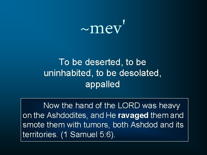 ~mev' To be deserted, to be uninhabited, to be desolated, appalled Now the hand