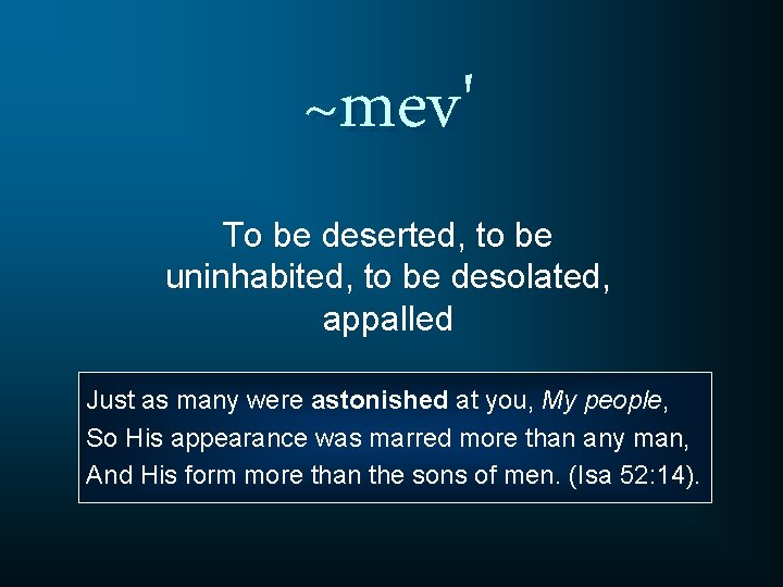 ~mev' To be deserted, to be uninhabited, to be desolated, appalled Just as many