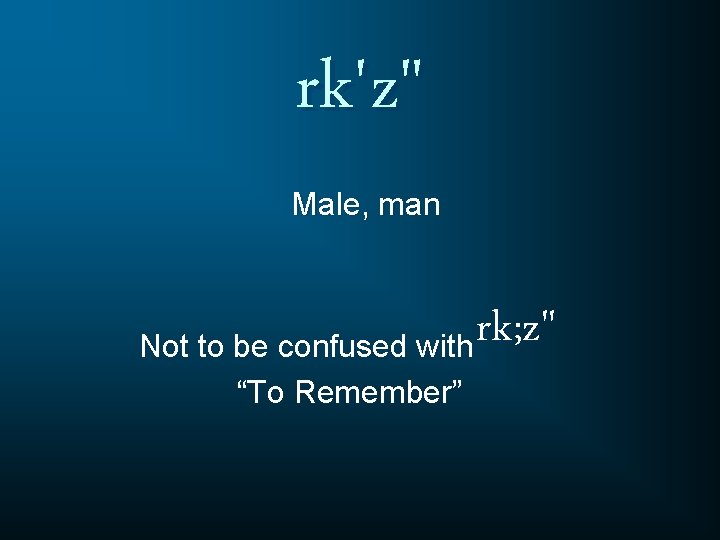rk'z" Male, man rk; z" Not to be confused with “To Remember” 