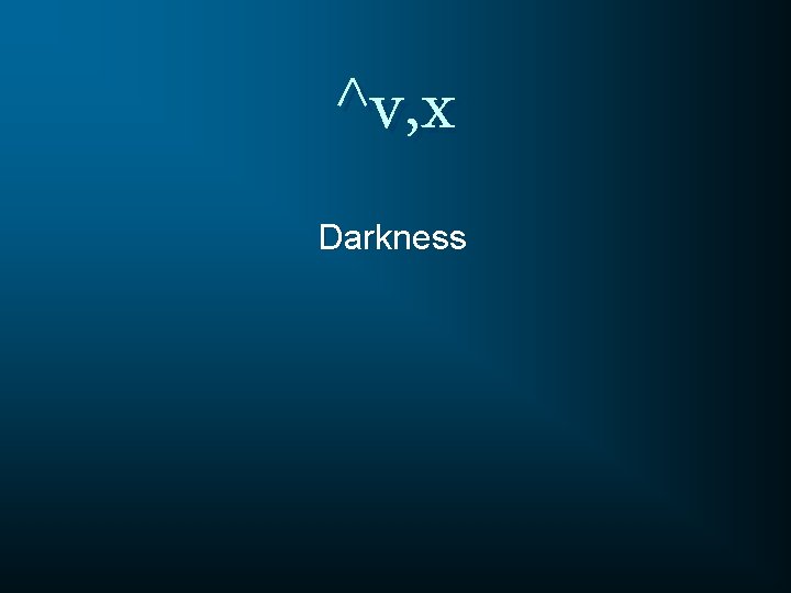 ^v, x Darkness 