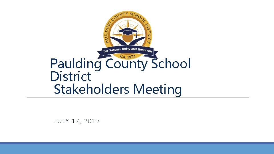 Paulding County School District Stakeholders Meeting JULY 17, 2017 