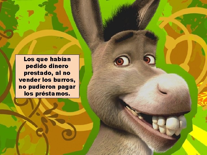 Los que habían pedido dinero prestado, al no vender los burros, no pudieron pagar