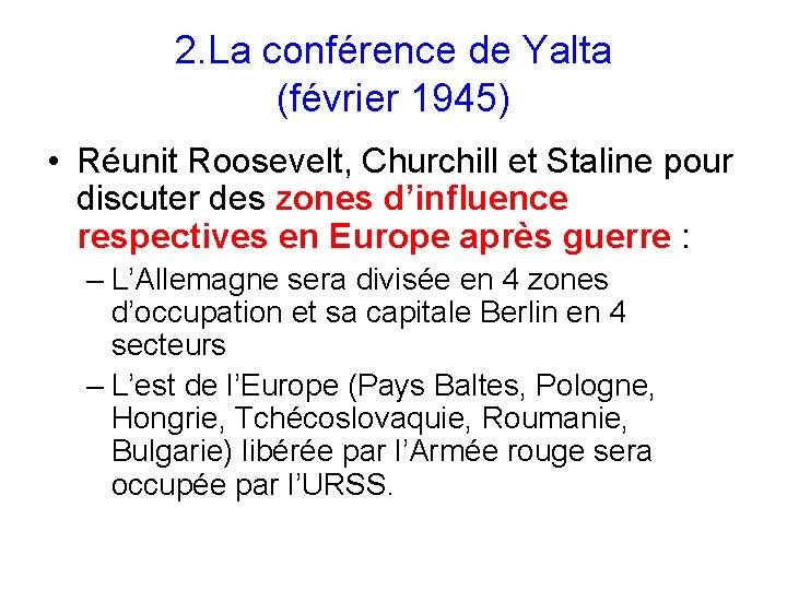 2. La conférence de Yalta (février 1945) • Réunit Roosevelt, Churchill et Staline pour