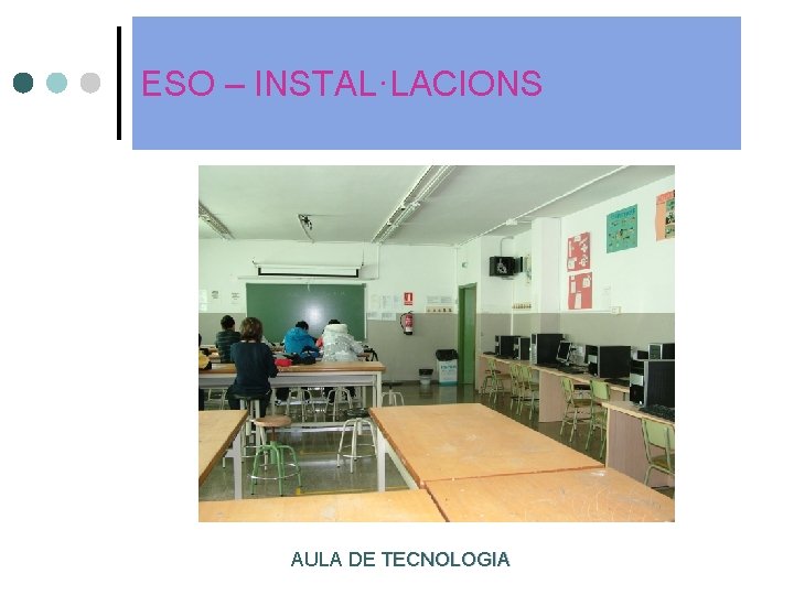 ESO – INSTAL·LACIONS AULA DE TECNOLOGIA ESO – INSTAL·LACIONS AULA DE TECNOLOGIA