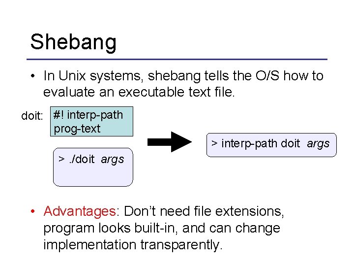 Shebang • In Unix systems, shebang tells the O/S how to evaluate an executable