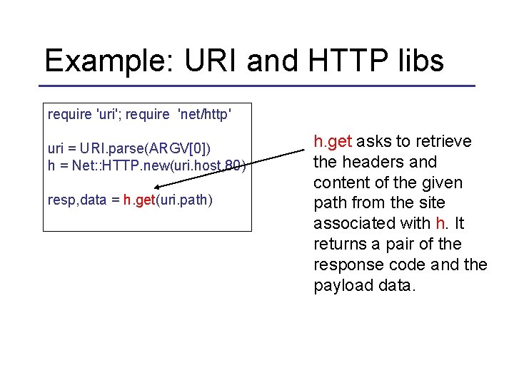 Example: URI and HTTP libs require 'uri'; require 'net/http' uri = URI. parse(ARGV[0]) h