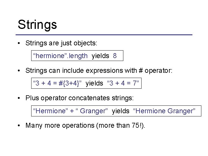 Strings • Strings are just objects: “hermione”. length yields 8 • Strings can include