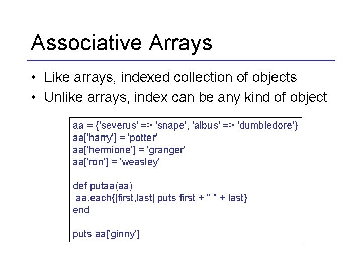 Associative Arrays • Like arrays, indexed collection of objects • Unlike arrays, index can