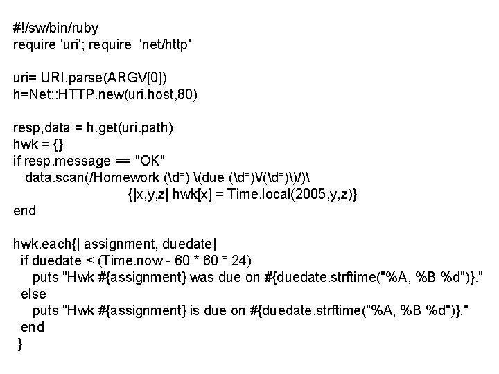 #!/sw/bin/ruby require 'uri'; require 'net/http' uri= URI. parse(ARGV[0]) h=Net: : HTTP. new(uri. host, 80)