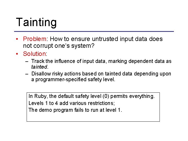 Tainting • Problem: How to ensure untrusted input data does not corrupt one’s system?