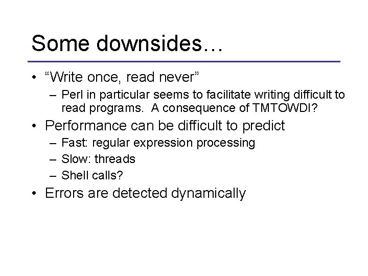 Some downsides… • “Write once, read never” – Perl in particular seems to facilitate