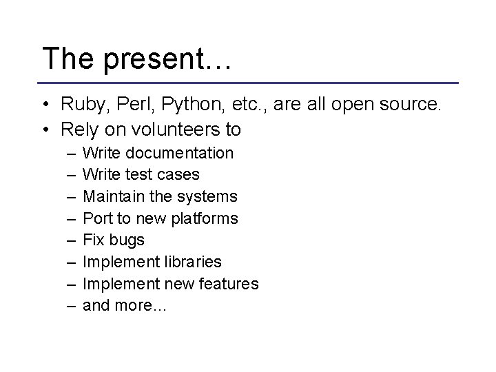 The present… • Ruby, Perl, Python, etc. , are all open source. • Rely