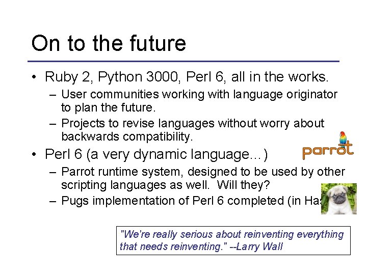 On to the future • Ruby 2, Python 3000, Perl 6, all in the