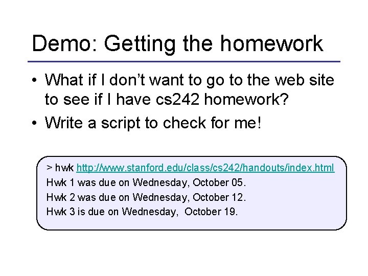 Demo: Getting the homework • What if I don’t want to go to the