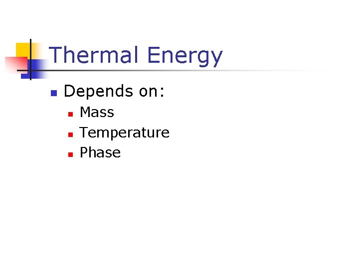 Thermal Energy n Depends on: n n n Mass Temperature Phase 