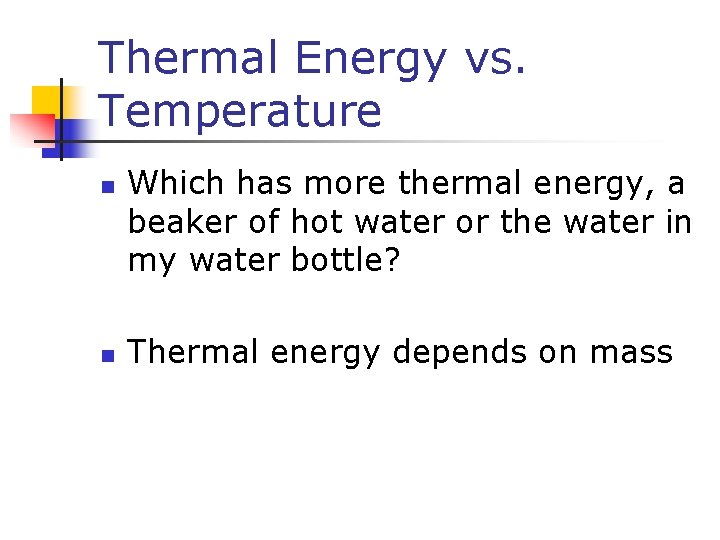 Thermal Energy vs. Temperature n n Which has more thermal energy, a beaker of