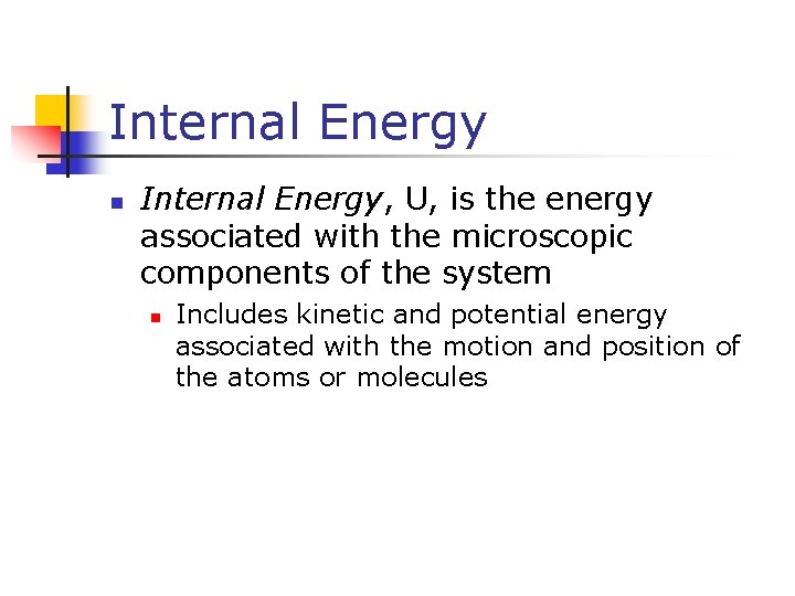 Internal Energy n Internal Energy, U, is the energy associated with the microscopic components