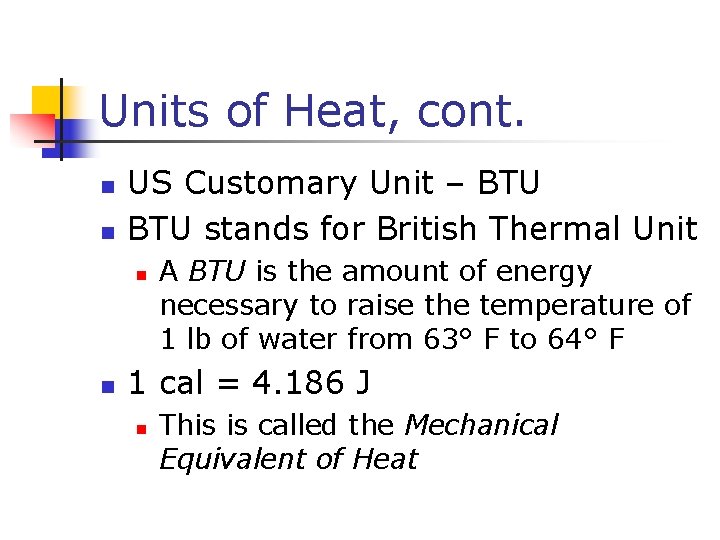 Units of Heat, cont. n n US Customary Unit – BTU stands for British