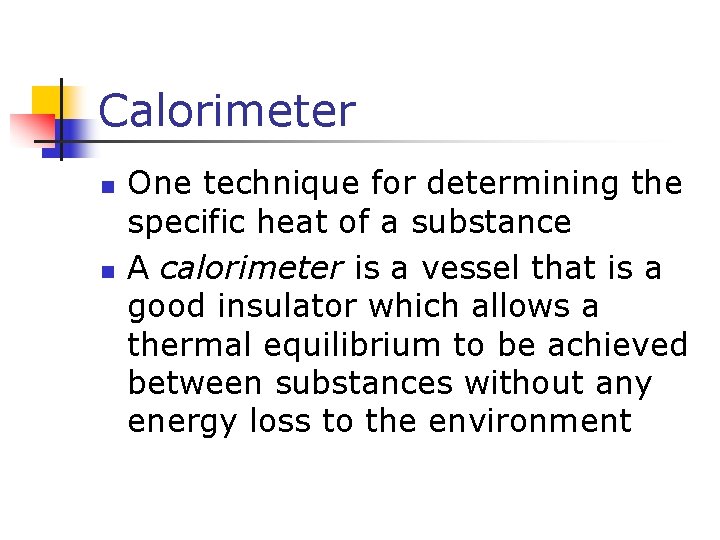 Calorimeter n n One technique for determining the specific heat of a substance A