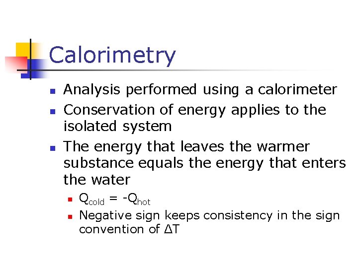 Calorimetry n n n Analysis performed using a calorimeter Conservation of energy applies to