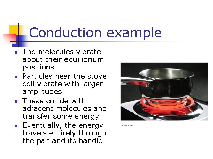 Conduction example n n The molecules vibrate about their equilibrium positions Particles near the