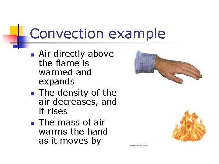 Convection example n n n Air directly above the flame is warmed and expands