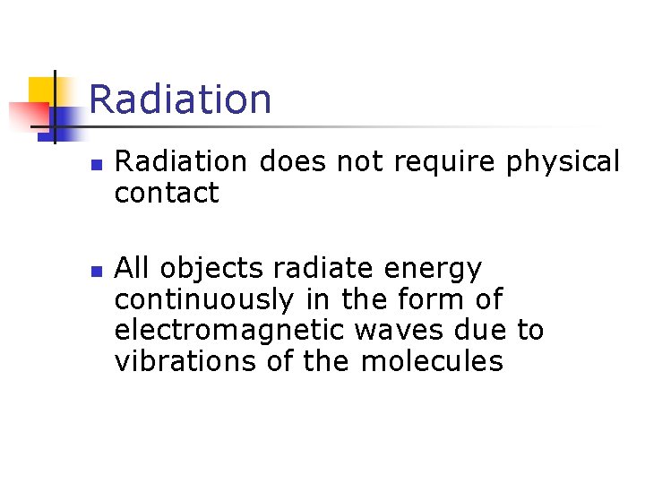 Radiation n n Radiation does not require physical contact All objects radiate energy continuously