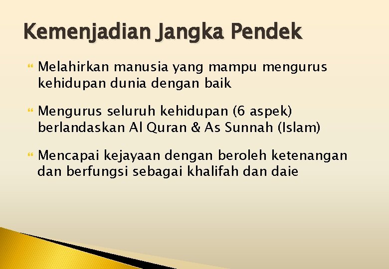 Kemenjadian Jangka Pendek Melahirkan manusia yang mampu mengurus kehidupan dunia dengan baik Mengurus seluruh